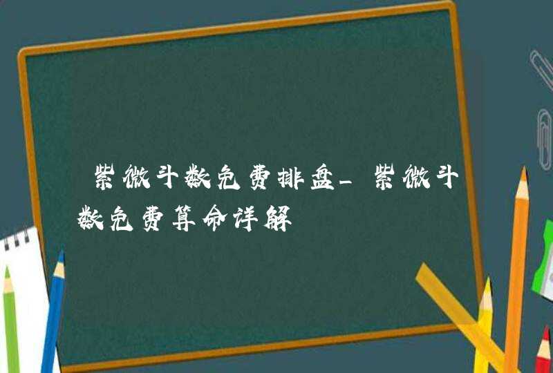 紫微斗数免费排盘_紫微斗数免费算命详解,第1张