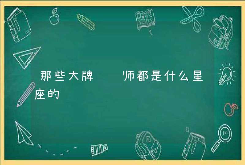 那些大牌设计师都是什么星座的