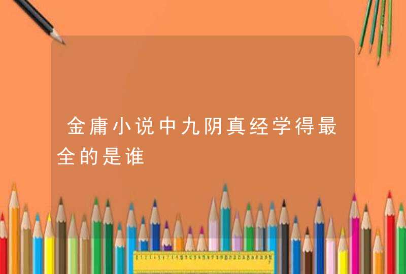 金庸小说中九阴真经学得最全的是谁