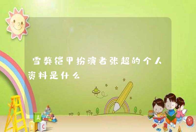 雪獒铠甲扮演者张超的个人资料是什么？