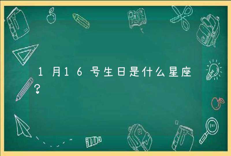 1月16号生日是什么星座？