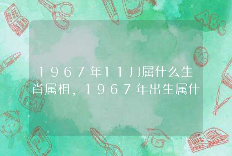 1967年11月属什么生肖属相，1967年出生属什么生肖