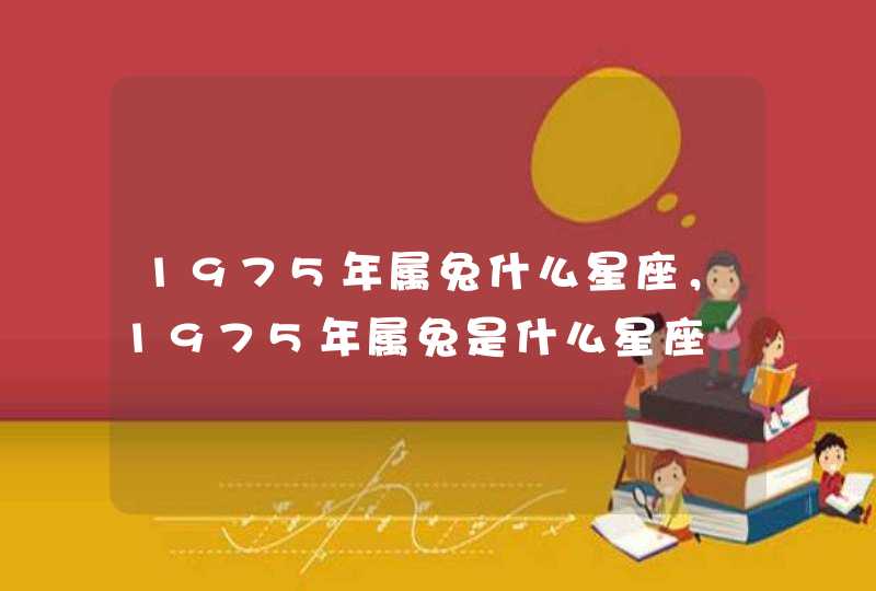 1975年属兔什么星座，1975年属兔是什么星座
