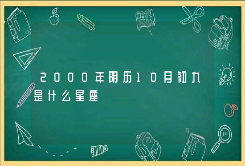 2000年阴历10月初九是什么星座