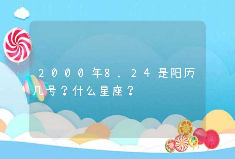 2000年8.24是阳历几号？什么星座？