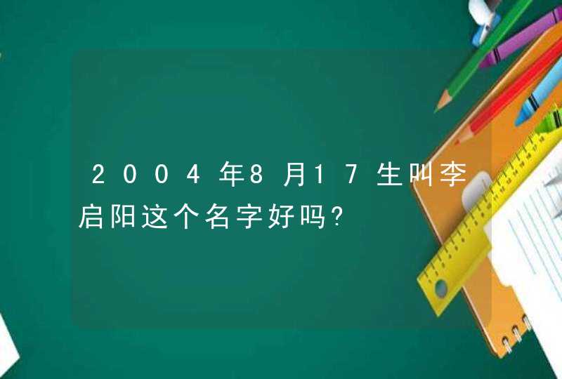 2004年8月17生叫李启阳这个名字好吗?