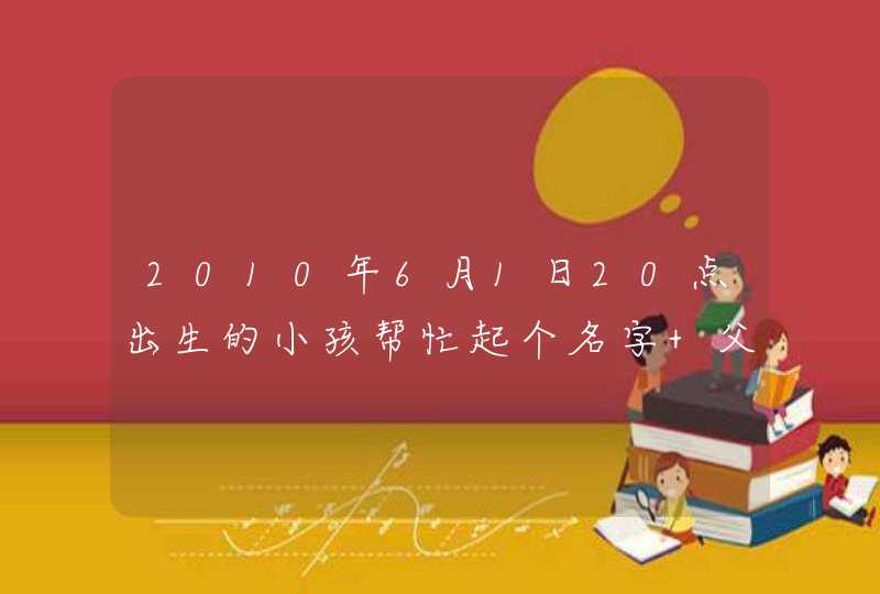2010年6月1日20点出生的小孩帮忙起个名字 父亲姓张 出生在苏州 谢谢！~