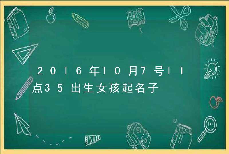 2016年10月7号11点35出生女孩起名子