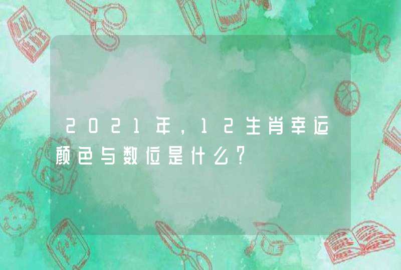 2021年，12生肖幸运颜色与数位是什么？