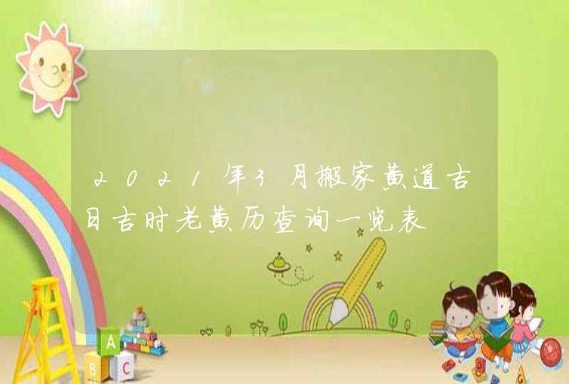 2021年3月搬家黄道吉日吉时老黄历查询一览表