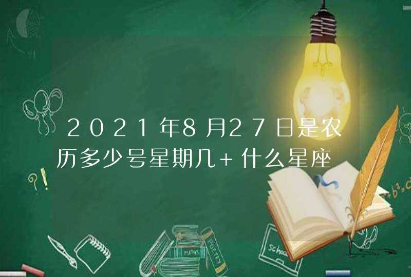 2021年8月27日是农历多少号星期几 什么星座