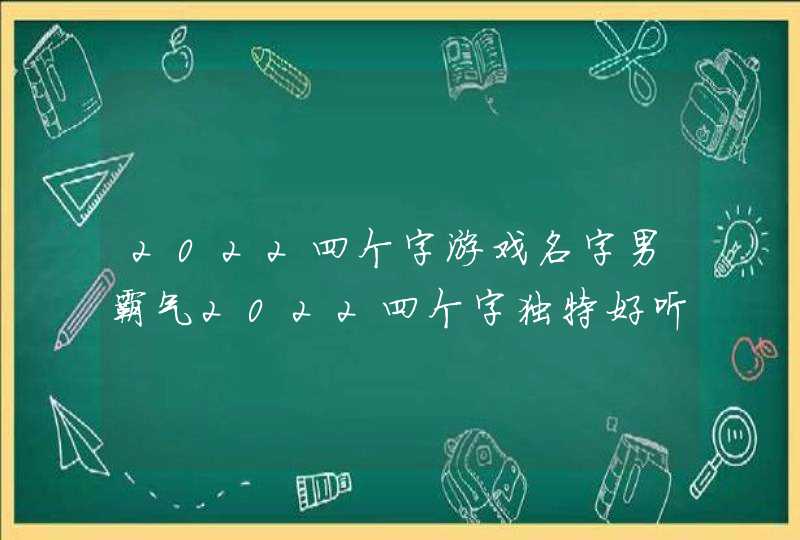 2022四个字游戏名字男霸气2022四个字独特好听名字男