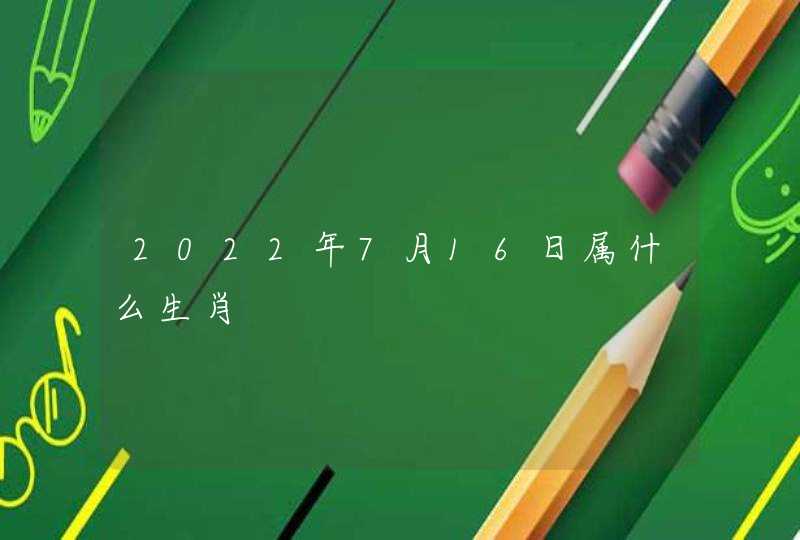 2022年7月16日属什么生肖