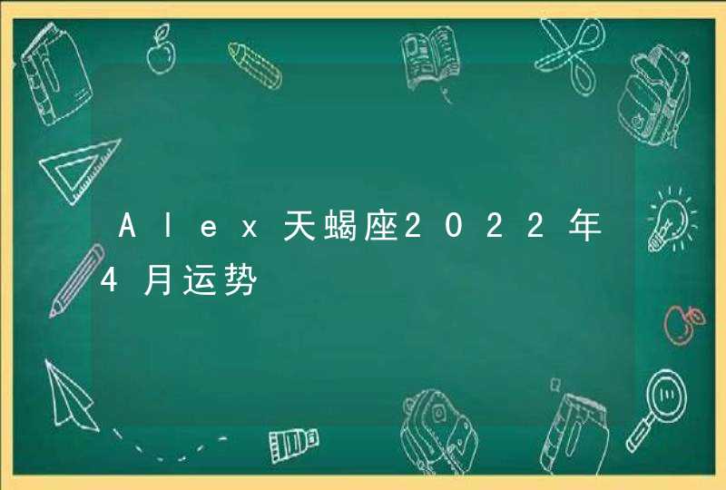 Alex天蝎座2022年4月运势