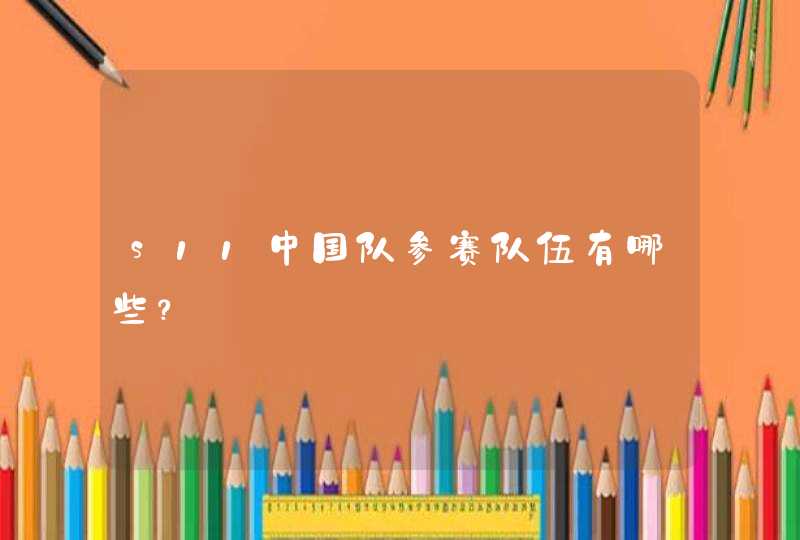 s11中国队参赛队伍有哪些？